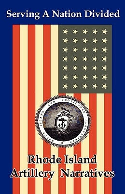 Serving a Nation Divided: Rhode Island Artillery Narratives by Bmp
