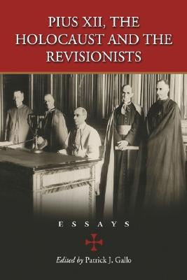 Pius XII, the Holocaust and the Revisionists: Essays by Gallo, Patrick J.