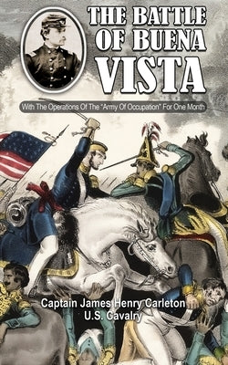 THE BATTLE OF BUENA VISTA With The Operations Of The "Army Of Occupation" For One Month by Carleton, James Henry