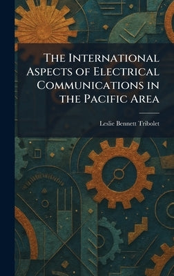 The International Aspects of Electrical Communications in the Pacific Area by Tribolet, Leslie Bennett