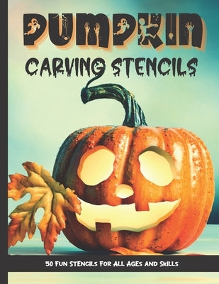 Pumpkin Carving Stencils: 50 Fun Stencils For All Ages and Skills (Halloween Crafts) by Publishing, Sophia