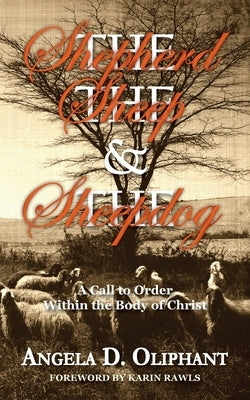 The Shepherd, The Sheep and The Sheepdog: A Call to Order Within the Body of Christ by Oliphant, Angela D.