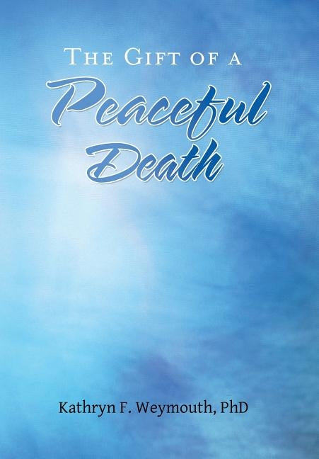 The Gift of a Peaceful Death by Weymouth, Kathryn F.