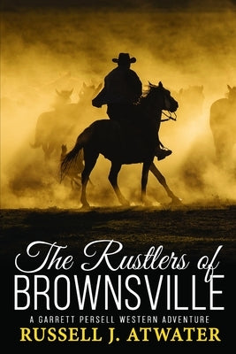The Rustlers of Brownsville: (A Garrett Persell Western Adventure) by Atwater, Russell J.