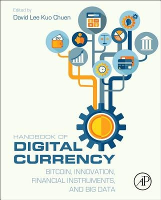 Handbook of Digital Currency: Bitcoin, Innovation, Financial Instruments, and Big Data by Lee, David