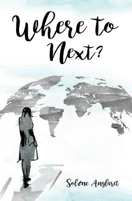 Where to Next?: A Memoir Beyond Borders by Anglaret, Solène