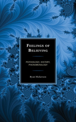 Feelings of Believing: Psychology, History, Phenomenology by Hickerson, Ryan