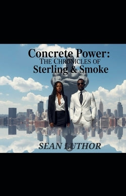 Concrete Power: The Chronicles of Sterling and Smoke by Luthor, Sean