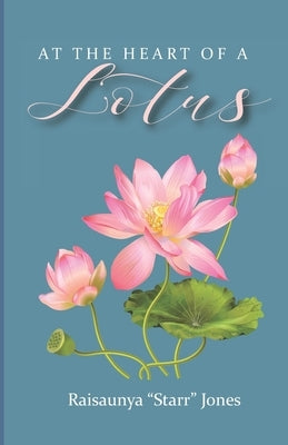 At The Heart of A Lotus by J, Raisaunya Starr