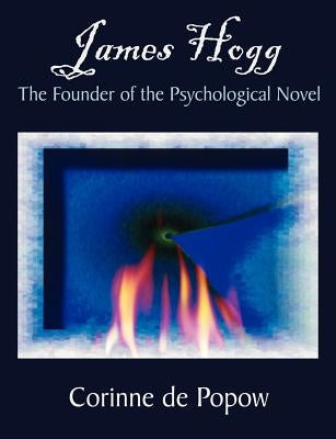 James Hogg: The Founder of the Psychological Novel by de Popow, Corinne