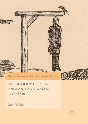 The Bloody Code in England and Wales, 1760-1830 by Walliss, John