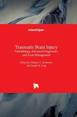 Traumatic Brain Injury: Pathobiology, Advanced Diagnostics and Acute Management by Gorbunov, Nikolai
