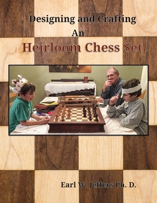 Designing and Crafting An Heirloom Chess Set by Troner, William a.