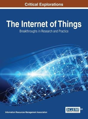 The Internet of Things: Breakthroughs in Research and Practice by Management Association, Information Reso