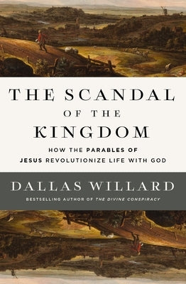 The Scandal of the Kingdom: How the Parables of Jesus Revolutionize Life with God by Willard, Dallas