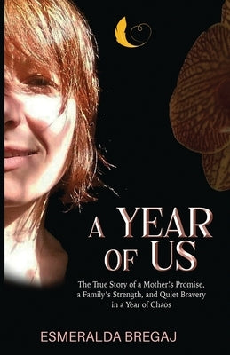A Year of Us: The True Story of a Mother's Promise, a Family's Strength, and Quiet Bravery in a Year of Chaos by Bregaj, Esmeralda
