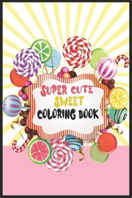 Super cute Sweet Coloring Book: 26 coloring pages For kids of all ages! by Kids, H-R