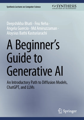 A Beginner's Guide to Generative AI: An Introductory Path to Diffusion Models, Chatgpt, and Llms by Bhati, Deepshikha