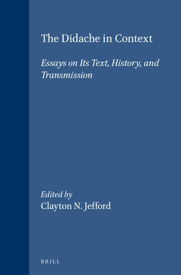 The Didache in Context: Essays on Its Text, History, and Transmission by Jefford, Clayton N.