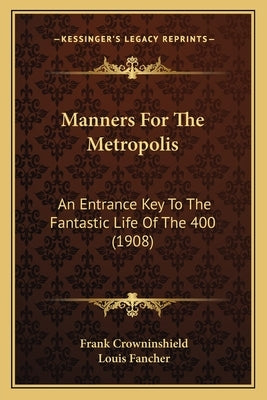 Manners For The Metropolis: An Entrance Key To The Fantastic Life Of The 400 (1908) by Crowninshield, Frank