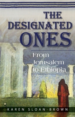 The Designated Ones: From Jerusalem to Ethiopia by Sloan-Brown, Karen