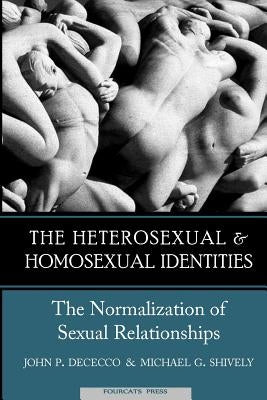 The Homosexual and Heterosexual Identities: The Normalization of Sexual Relationships by Shively, Michael G.