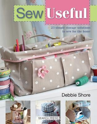 Sew Useful: 23 Simple Storage Solutions to Sew for the Home by Shore, Debbie