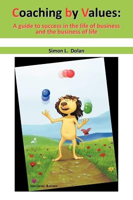 Coaching by Values (CBV): A guide to success in the life of business and the business of life by Dolan, Simon L.