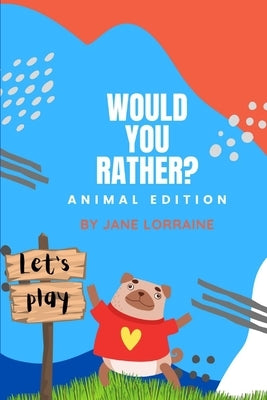 Would You Rather Animal Book: Game book for kids ages 8-12 years old by Lorraine, Jane