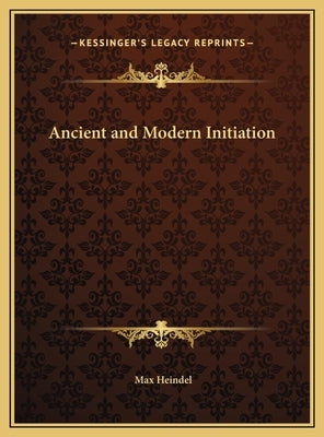 Ancient and Modern Initiation by Heindel, Max