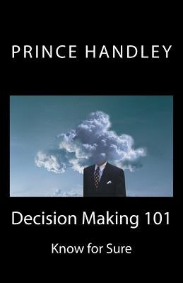 Decision Making 101: Know for Sure by Handley, Prince