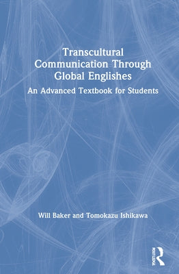 Transcultural Communication Through Global Englishes: An Advanced Textbook for Students by Baker, Will