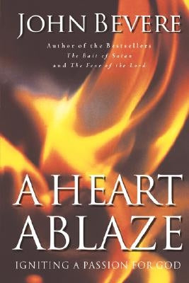 A Heart Ablaze: Igniting a Passion for God by Bevere, John Paul
