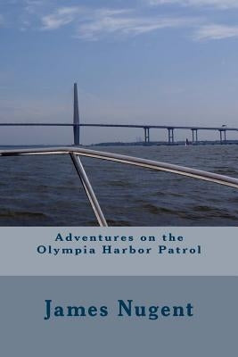 Adventures on the Olympia Harbor Patrol by Nugent, James