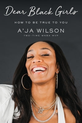 Dear Black Girls: How to Be True to You by Wilson, A'Ja