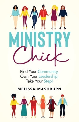 Ministry Chick: Find Your Community, Own Your Leadership, Take Your Step! by Mashburn, Melissa