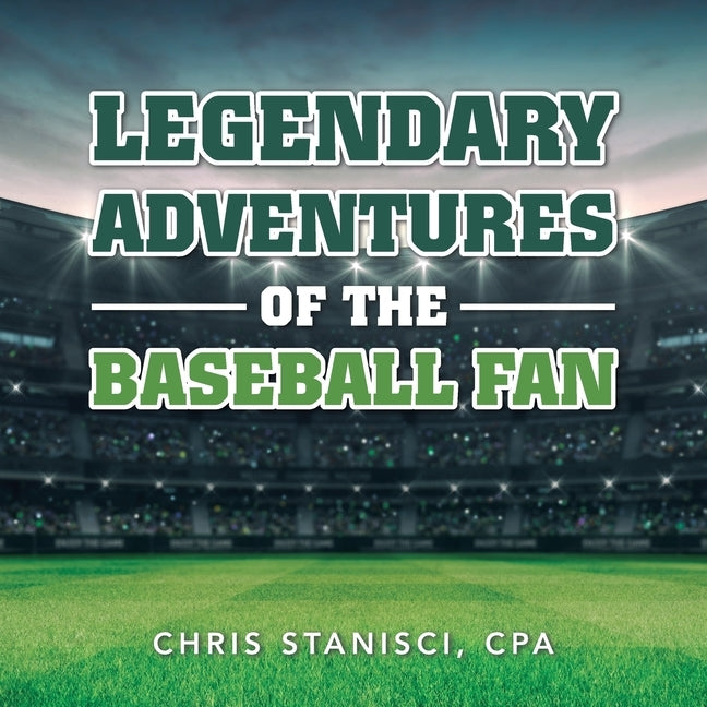 Legendary Adventures of the Baseball Fan by Stanisci Cpa, Chris
