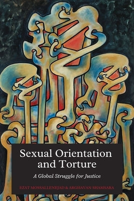 Sexual Orientation and Torture: A Global Struggle for Justice by Shamsara, Arghavan