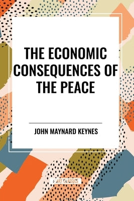The Economic Consequences of the Peace by Keynes, John Maynard