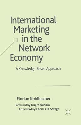 International Marketing in the Network Economy: A Knowledge-Based Approach by Kohlbacher, F.