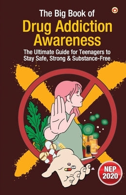 The Big Book of Drug Addiction Awareness: The Ultimate Guide for Teenagers to Stay Safe, Strong & Substance-Free by Verma, Vandana