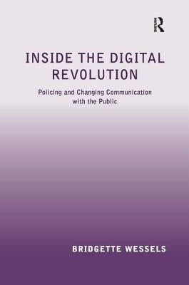 Inside the Digital Revolution: Policing and Changing Communication with the Public by Wessels, Bridgette