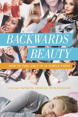 Backwards Beauty: How to Feel Ugly in 10 Simple Steps by Minassian, Jessie