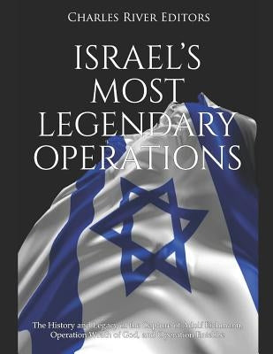 Israel's Most Legendary Operations: The History and Legacy of the Capture of Adolf Eichmann, Operation Wrath of God, and Operation Entebbe by Charles River