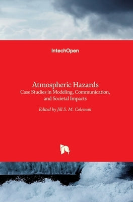 Atmospheric Hazards: Case Studies in Modeling, Communication, and Societal Impacts by Coleman, Jill