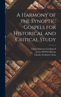 A Harmony of the Synoptic Gospels for Historical and Critical Study by Goodspeed, Edgar Johnson
