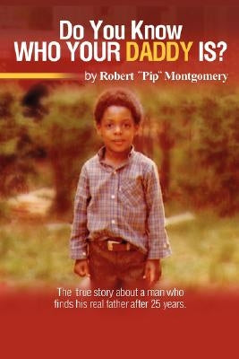 Do U Know Who Your Daddy Is?: The True Story about a Man Who Finds His Real Father After 25 Years by Montgomery, Robert