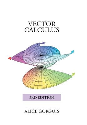 Vector Calculus: 3rd Edition by Gorguis, Alice