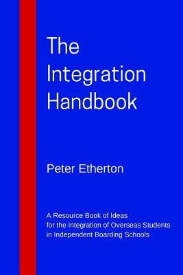 The Integration Handbook: A Resource Book of Ideas for the Integration of Overseas Students in Independent Boarding Schools by Etherton, Peter
