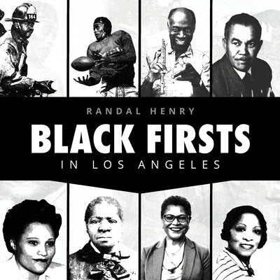 Black Firsts in Los Angeles: Encyclopedia of Extraordinary Achievements by Black Angelenos by Henry, Randal